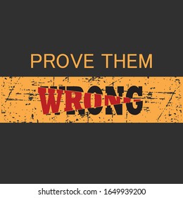 Prove them wrong slogan, motivational text with orange grunge effect. Urban style vector with dark grey background.