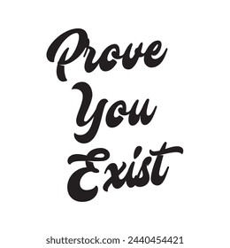 prove you exist text on white background.