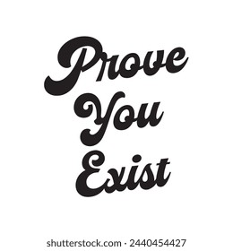 prove you exist text on white background.