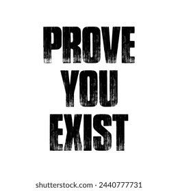 prove you exist text on white background.