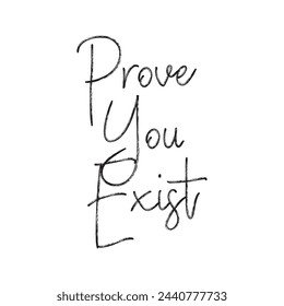 prove you exist text on white background.