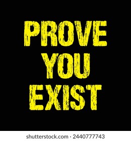 prove you exist text on black background.