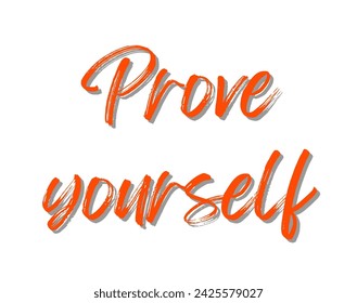 Prove yourself Inspirational and motivational quotes typography designs: for prints, posters, cards, t shirt, coffee mug hoodies etc.