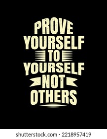 Prove yourself to yourself not other. Inspirational Quotes. typography design. Vector typography for home decor, t shirts, mugs, posters, banners, greeting cards