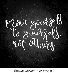 Prove yourself to yourself, not others.Hand written calligraphy quote motivation for life and happiness on blackboard. For postcard, poster, prints, cards graphic design.