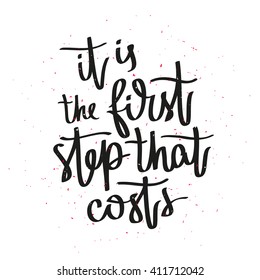 Proverb It is the first step that costs. Fashionable calligraphy. Vector illustration on white background. Motivational quote. Excellent print on a T-shirt.