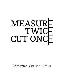 proverb: Measure twice - cut once