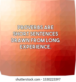 Proverbs Are Short Sentences Drawn From Long Experience