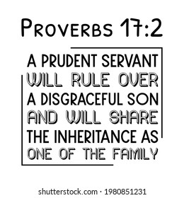 A prudent servant will rule over a disgraceful son and will share the inheritance as one of the family. Bible verse quote
