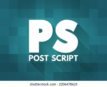 PS Post Script is an afterthought, thought that is occurring after the letter has been written and signed, acronym text concept background