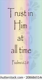 
Psalms 62:8 Trust in Him at all times; ye people, pour out your heart before Him: God is a refuge for us. 

