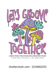 Psychedelic colorful mushroom and flower drawings. Cool slogan text. Vector illustration design. For fashion graphics, t shirt prints, posters, stickers.