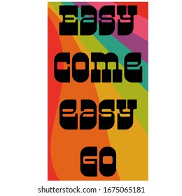 Psychedelic poster with black positive quote "Easy come easy go". Vector stock illustration in cartoon style and vintage font on rainbow background.