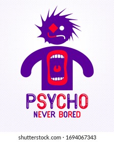 Psycho never bored funny vector cartoon logo or poster with weird expression man icon and screaming mouth, t shirt print or social media picture.