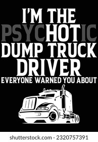 I'm the psychotic dump truck driver vector art design, eps file. design file for t-shirt. SVG, EPS cuttable design file svg