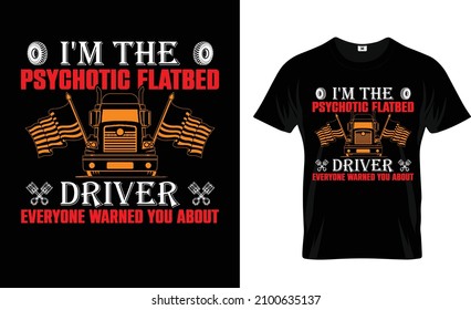 I'm the psychotic flatbed...T-shirt design