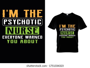 I'm The Psychotic Nurse Everyone Warned You About...T shirt Template