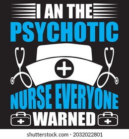 I AN THE PSYCHOTIC NURSE EVERYONE WARNED YOU ABOUT,  T-SHIRT DESIGN VECTOR FILE.