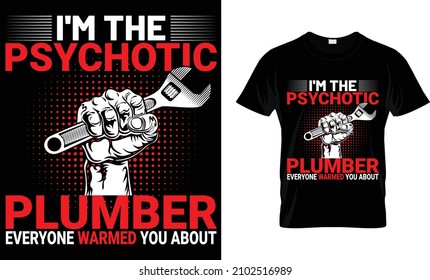 I'M The Psychotic Plumber Everyone Warmed You About T-Shirt