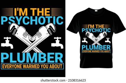  I'M The Psychotic Plumber Everyone Warmed You About T-Shirt