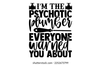 I’m The Psychotic Plumber Everyone Warned You About - Plumber SVG Design. Hand drawn lettering phrase isolated on colorful background. Illustration for prints on t-shirts and bags, posters svg