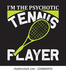 I'm the psychotic Tennis player, Good for poster, banners, T shirt design