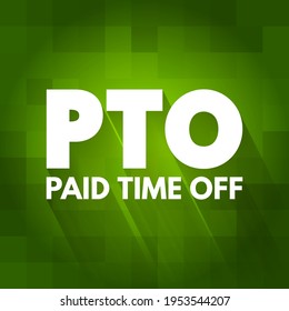 PTO Paid Time Off - Time That Employees Can Take Off Of Work While Still Getting Paid Regular Wages, Acronym Concept Background