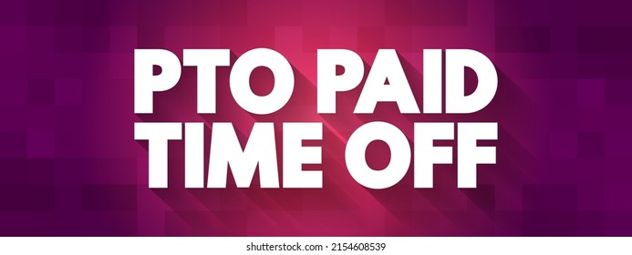 PTO Paid Time Off - Time That Employees Can Take Off Of Work While Still Getting Paid Regular Wages, Text Concept Background