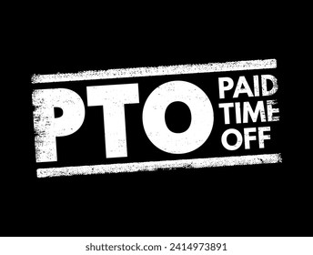 PTO Paid Time Off - time that employees can take off of work while still getting paid regular wages, text concept stamp