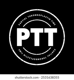 PTT - Partial Thromboplastin Time is a blood test that looks at how long it takes for blood to clot, acronym text concept stamp