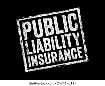 Public Liability Insurance - covers your potential liabilities to third parties for personal injury or damage to property if you are negligent, text concept stamp