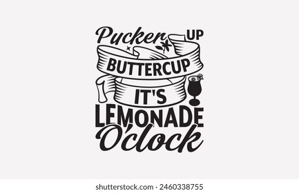 Pucker Up Buttercup It's Lemonade O'Clock - Lemonade T-Shirt Design, Lemon Drinks Quotes, Handmade Calligraphy Vector Illustration, Stationary or As A Posters, Cards, Banners.