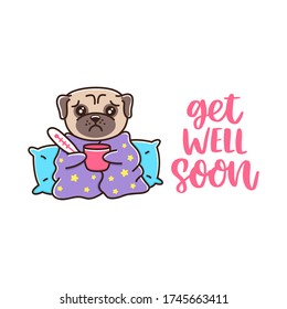 The pug dog is sick with a thermometer, wrapped in a blanket; with a mug of hot drink. The hand-drawing inscription: Get well soon! Vector image.