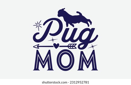 Pug Mom - Dog T-Shirt Design, Paw Quotes, Hand Drawn Lettering Phrase Isolated On Black Background.