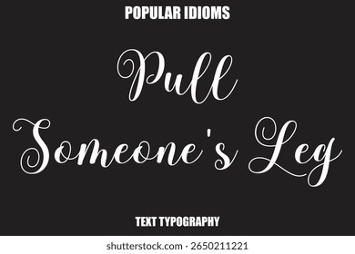 Pull Someone's Leg  Stylist Calligrathy text Idioms