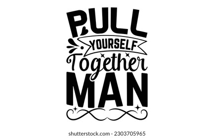 Pull Yourself Together Man - Fishing SVG Design, Calligraphy graphic design, t-shirts, bags, posters, cards, Mug and EPS, for Cutting Machine, Silhouette Cameo, Cricut.
