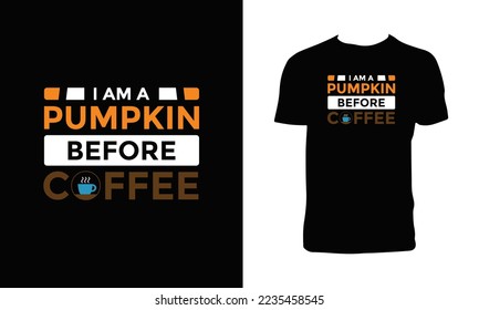 I am a pumpkin before coffee typography t shirt design. 