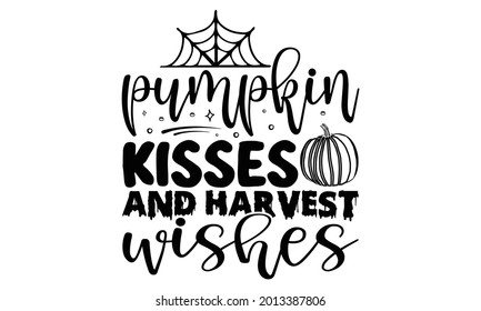 Pumpkin kisses and harvest wishes- Halloween t shirts design is perfect for projects, to be printed on t-shirts and any projects that need handwriting taste. Vector eps