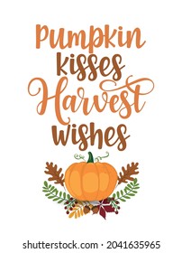 Pumpkin kisses and harvest wishes - Hand drawn fall text. Autumn color poster. Good for farmhouse decoration, poster, greeting card, banner, textile, gift, shirt, mug or other gift.