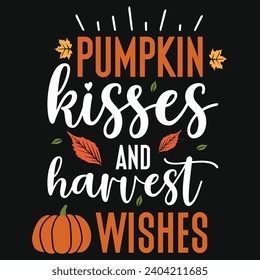 Pumpkin kisses and harvest wishes happy Thanksgiving day or happy turkey day or happy leg day typography tshirt design
