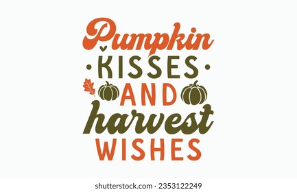 Pumpkin kisses and harvest wishes svg, Fall svg, thanksgiving svg bundle hand lettered, autumn , thanksgiving svg, hello pumpkin, pumpkin vector, thanksgiving shirt, eps files for cricut, Silhouette svg