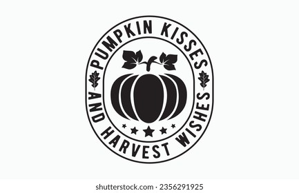 Pumpkin kisses and harvest wishes svg, Thanksgiving t-shirt design, Funny Fall svg,  autumn bundle, Pumpkin, Handmade calligraphy vector illustration graphic, Hand written vector sign, Cut File Cricut