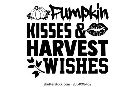 Pumpkin kisses  harvest wishes- Thanksgiving t-shirt design, Hand drawn lettering phrase isolated on white background, Calligraphy graphic design typography and Hand written, EPS 10 vector, svg