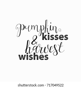 Pumpkin kisses and hawest wishes. Card and poster design. Hand Lettered Quote. Modern Calligraphy. Thanksgiving phrase