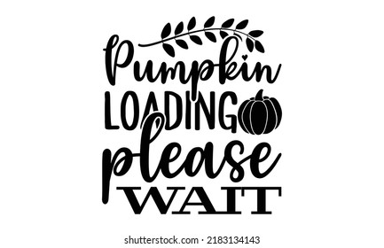 Pumpkin loading please wait- Thanksgiving t-shirt design, SVG Files for Cutting, Handmade calligraphy vector illustration, Calligraphy graphic design, Funny Quote EPS