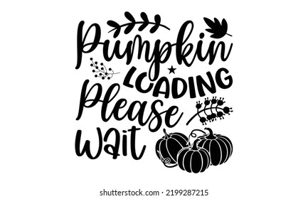 Pumpkin Loading Please Wait - Thanksgiving T-shirt Design, Handmade calligraphy vector illustration, Calligraphy graphic design, EPS, SVG Files for Cutting, bag, cups, card