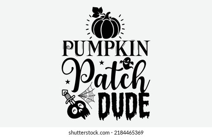Pumpkin Patch Dude - Halloween t shirt design, Hand drawn lettering phrase isolated on white background, Calligraphy graphic design typography element, Hand written vector sign, svg