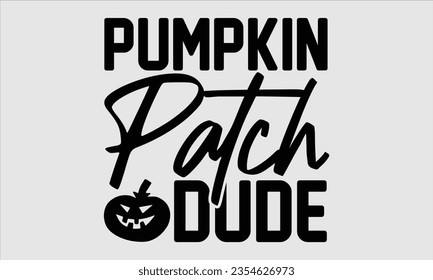 Pumpkin Patch Dude - Halloween t-shirt design, Hand drawn lettering phrase, Vector illustration, Illustration for prints on t-shirts, bags, posters, cards and Mug. 