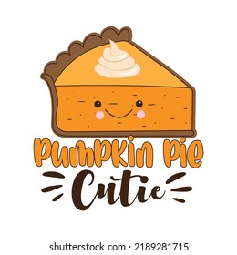 Pumpkin pie cutie - happy greeting with cute pumpkin pie slice. Holiday quote, for baby Thanksgiving Day. Print for baby clothing, family holiday decor. Invitation card.