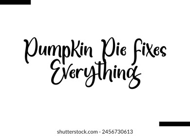 Pumpkin pie fixes everything food sayings typographic text